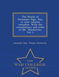 Cover image for The Works of Alexander Pope, Esq., in Nine Volumes Complete. with the Commentary and Notes of Mr. Warburton. Vol. I. - War College Series