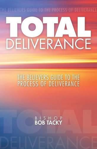 Cover image for Total Deliverance: The Believers Guide to the Process of Deliverance