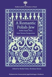 Cover image for A Romantic Polish-Jew - Rabbi Ozjasz Thon from Various Perspectives