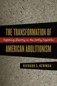 Cover image for The Transformation of American Abolitionism: Fighting Slavery in the Early Republic