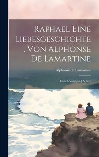 Cover image for Raphael Eine Liebesgeschichte, Von Alphonse De Lamartine