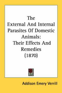 Cover image for The External and Internal Parasites of Domestic Animals: Their Effects and Remedies (1870)