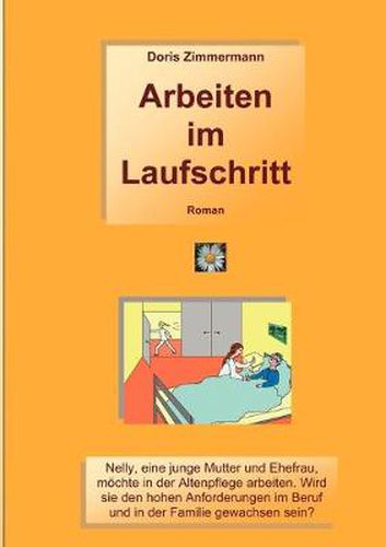 Cover image for Arbeiten im Laufschritt: Nelly, eine junge Mutter und Ehefrau moechte in der Altenpflege arbeiten. Wird sie den hohen Anforderungen im Beruf und in der Familie gewachsen sein?