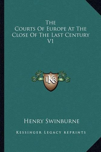 Cover image for The Courts of Europe at the Close of the Last Century V1