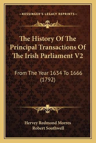 The History of the Principal Transactions of the Irish Parliament V2: From the Year 1634 to 1666 (1792)