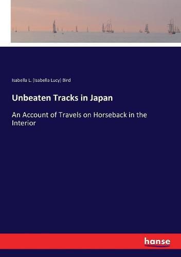 Cover image for Unbeaten Tracks in Japan: An Account of Travels on Horseback in the Interior