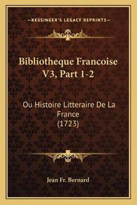 Cover image for Bibliotheque Francoise V3, Part 1-2: Ou Histoire Litteraire de La France (1723)