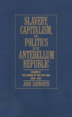 Slavery, Capitalism and Politics in the Antebellum Republic: Volume 2, The Coming of the Civil War, 1850-1861