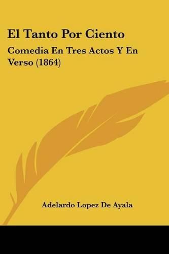 Cover image for El Tanto Por Ciento: Comedia En Tres Actos y En Verso (1864)