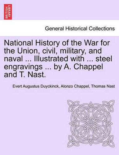 Cover image for National History of the War for the Union, civil, military, and naval ... Illustrated with ... steel engravings ... by A. Chappel and T. Nast.