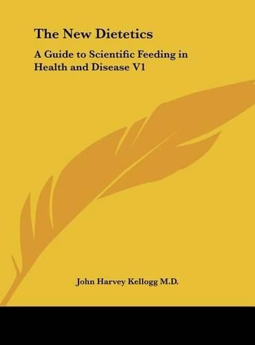 The New Dietetics: A Guide to Scientific Feeding in Health and Disease V1