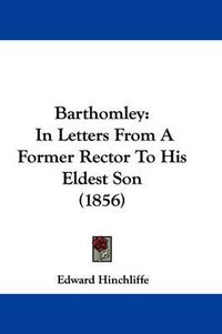 Cover image for Barthomley: In Letters From A Former Rector To His Eldest Son (1856)