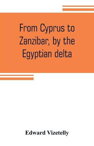 Cover image for From Cyprus to Zanzibar, by the Egyptian delta; the adventures of a journalist in the isle of love, the home of miracles, and the land of cloves