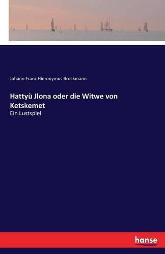 Cover image for Hattyu Jlona oder die Witwe von Ketskemet: Ein Lustspiel