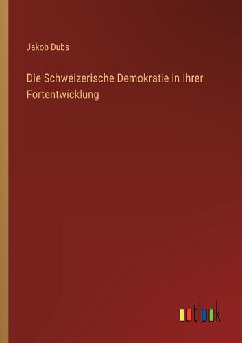 Cover image for Die Schweizerische Demokratie in Ihrer Fortentwicklung
