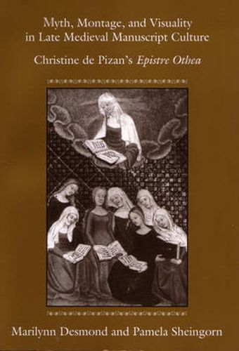 Myth, Montage, and Visuality in Late Medieval Manuscript Culture: Christine De Pizan's   Epistre Othea