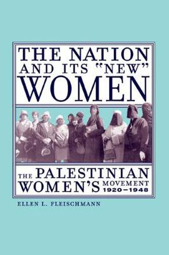 Cover image for The Nation and Its New Women: The Palestinian Women's Movement, 1920-1948