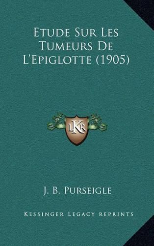 Cover image for Etude Sur Les Tumeurs de L'Epiglotte (1905)