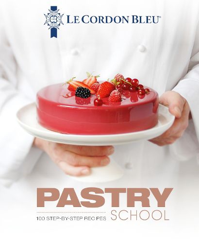 Cover image for Le Cordon Bleu Pastry School: 100 step-by-step recipes explained by the chefs of the famous French culinary school