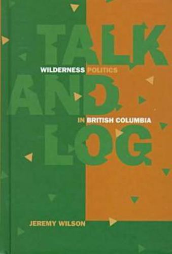 Cover image for Talk and Log: Wilderness Politics in British Columbia