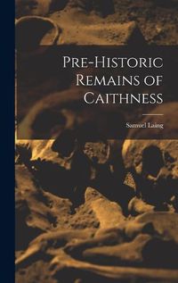 Cover image for Pre-Historic Remains of Caithness