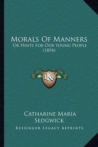 Cover image for Morals of Manners: Or Hints for Our Young People (1854)