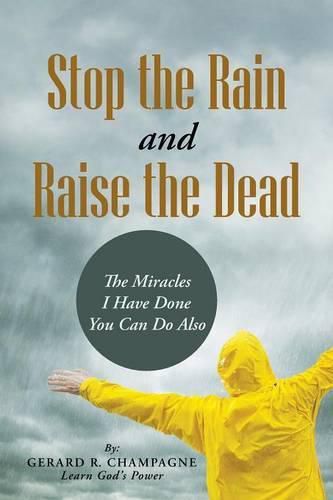 Cover image for Stop the Rain and Raise the Dead: The Miracles I Have Done You Can Do Also