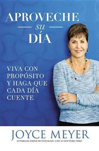 Cover image for Aproveche su dia: Viva con proposito y haga que cada dia cuente