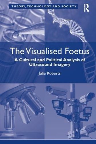 Cover image for The Visualised Foetus: A Cultural and Political Analysis of Ultrasound Imagery