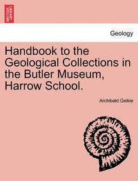 Cover image for Handbook to the Geological Collections in the Butler Museum, Harrow School.