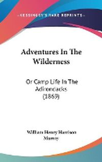 Cover image for Adventures In The Wilderness: Or Camp Life In The Adirondacks (1869)