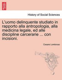 Cover image for L'uomo delinquente studiato in rapporto alla antropologia, alla medicina legale, ed alle discipline carcerarie ... con incisioni.VOLUME TERZO