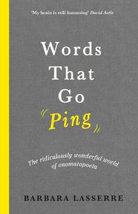 Cover image for Words That Go Ping: The ridiculously wonderful world of onomatopoeia