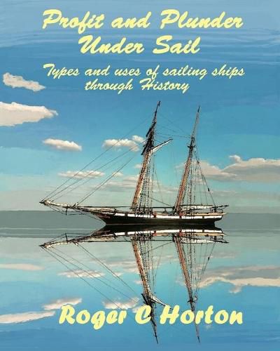 Cover image for Profit and Plunder Under Sail: Types and uses of sailing ships through History