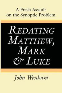 Cover image for Redating Matthew, Mark and Luke: A Fresh Assault on the Synoptic Problem