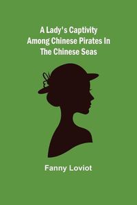 Cover image for A Lady's Captivity among Chinese Pirates in the Chinese Seas