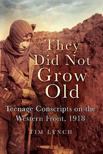 Cover image for They Did Not Grow Old: Teenage Conscripts on the Western Front, 1918