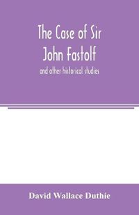 Cover image for The case of Sir John Fastolf: and other historical studies