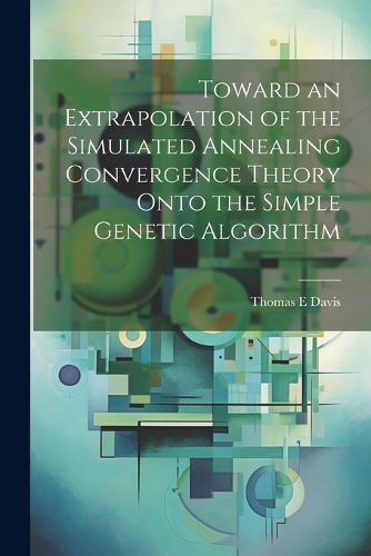 Cover image for Toward an Extrapolation of the Simulated Annealing Convergence Theory Onto the Simple Genetic Algorithm