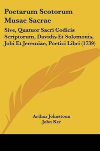 Cover image for Poetarum Scotorum Musae Sacrae: Sive, Quatuor Sacri Codicis Scriptorum, Davidis Et Solomonis, Jobi Et Jeremiae, Poetici Libri (1739)