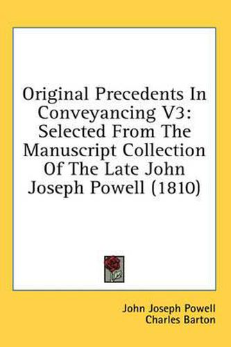 Cover image for Original Precedents in Conveyancing V3: Selected from the Manuscript Collection of the Late John Joseph Powell (1810)