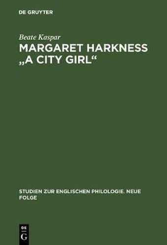 Margaret Harkness a City Girl: Eine Literaturwissenschaftliche Untersuchung Zum Naturalistischen Roman Des Spatviktorianismus