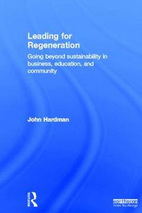 Cover image for Leading For Regeneration: Going Beyond Sustainability in Business Education, and Community