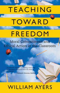 Cover image for Teaching Toward Freedom: Moral Commitment and Ethical Action in the Classroom