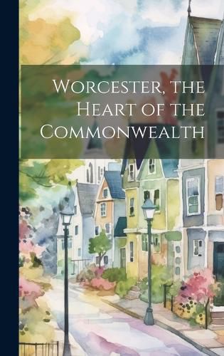 Cover image for Worcester, the Heart of the Commonwealth