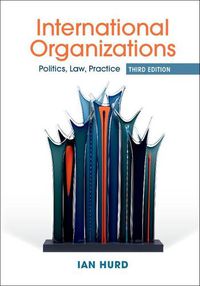 Cover image for International Organizations: Politics, Law, Practice