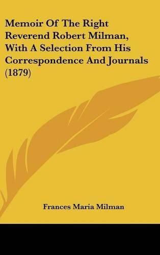 Cover image for Memoir of the Right Reverend Robert Milman, with a Selection from His Correspondence and Journals (1879)