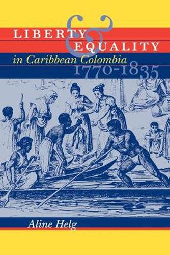 Cover image for Liberty and Equality in Caribbean Colombia, 1770-1835