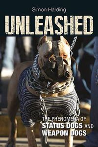 Cover image for Unleashed: The Phenomena of Status Dogs and Weapon Dogs