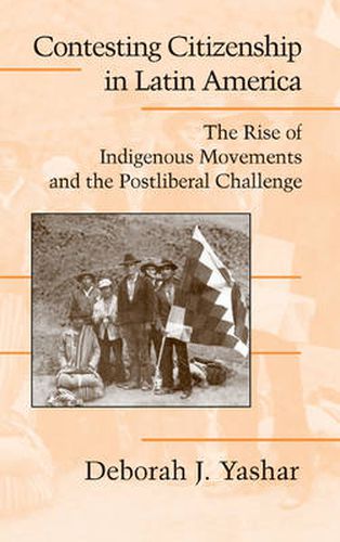 Cover image for Contesting Citizenship in Latin America: The Rise of Indigenous Movements and the Postliberal Challenge